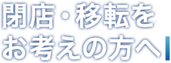閉店・移転をお考えの方へ